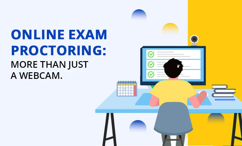 Online Exam Proctoring: It’s More Than Just a Webcam.